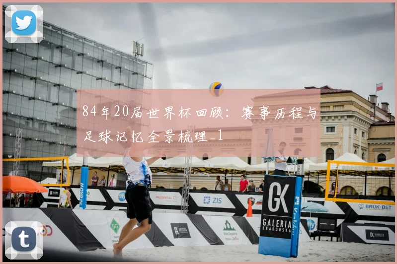 84年20届世界杯回顾:赛事历程与足球记忆全景梳理_1