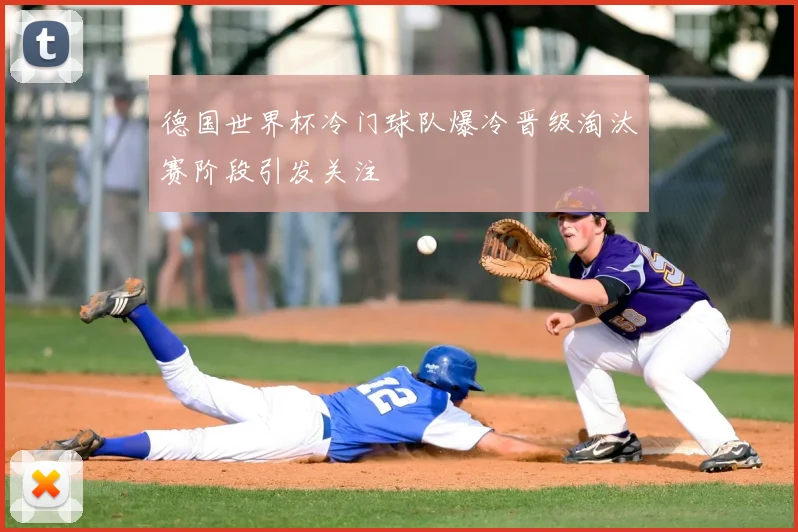 德国世界杯冷门球队爆冷晋级淘汰赛阶段引发关注