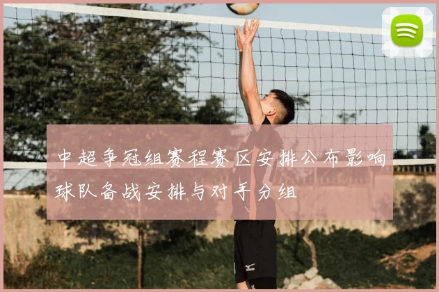 中超争冠组赛程赛区安排公布影响球队备战安排与对手分组