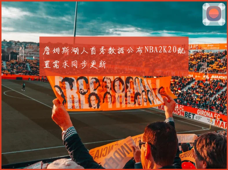 詹姆斯湖人首秀数据公布NBA2K20配置需求同步更新