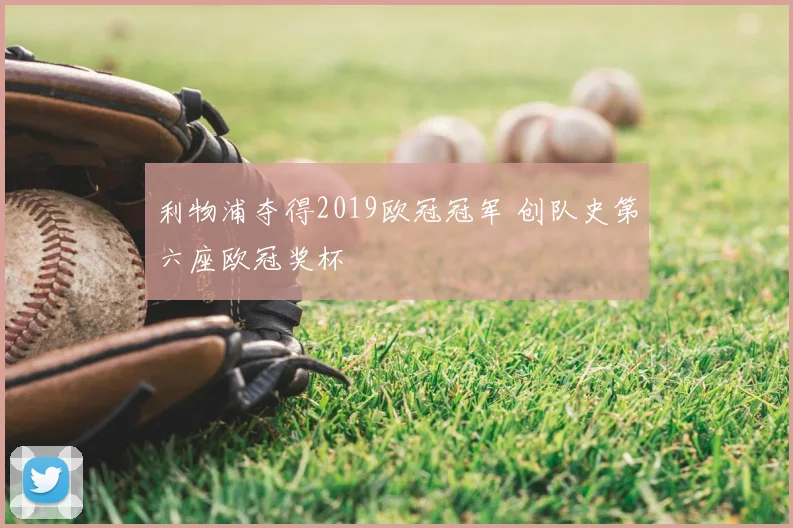 利物浦夺得2019欧冠冠军 创队史第六座欧冠奖杯